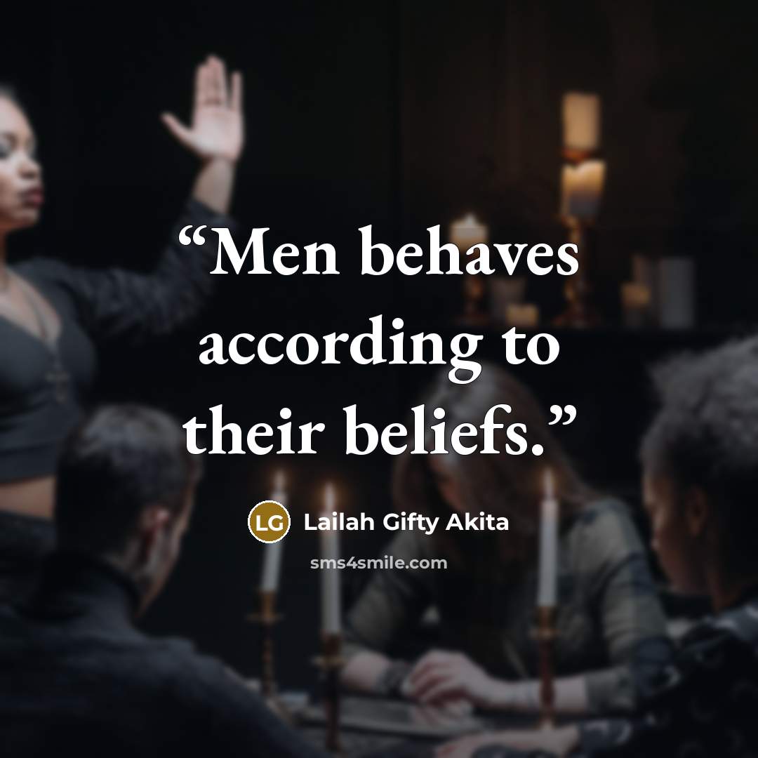 “Men behaves according to their beliefs.” quote by Lailah Gifty Akita