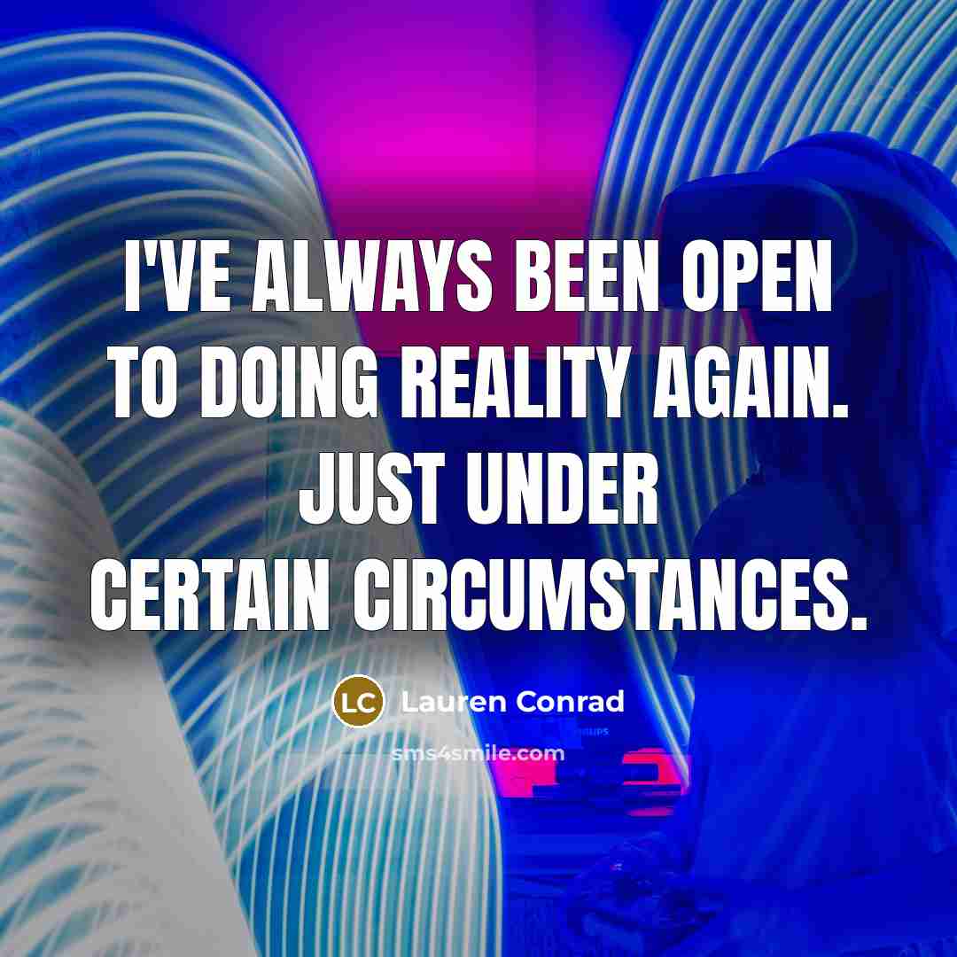 “I've always been open to doing reality again. Just under certain circumstances.” quote by Lauren Conrad