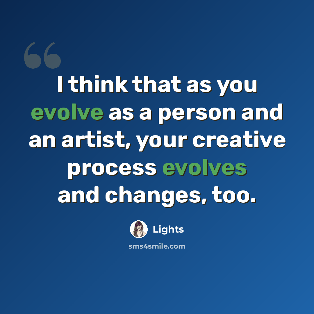 “I think that as you evolve as a person and an artist, your creative process evolves and changes, too.” quote by Lights