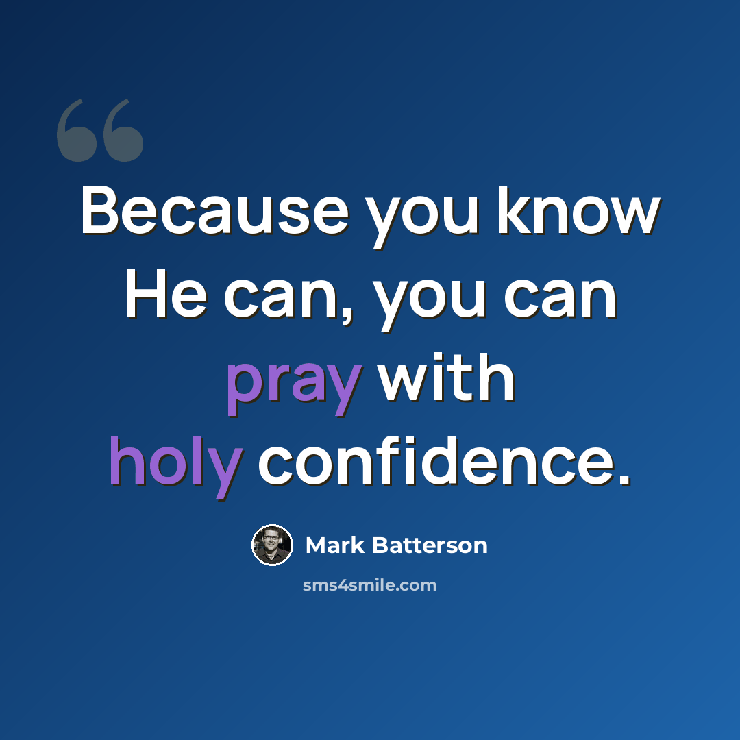 “Because you know He can, you can pray with holy confidence.” quote by Mark Batterson
