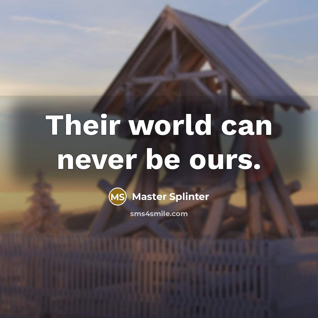 “Their world can never be ours.” quote by Master Splinter