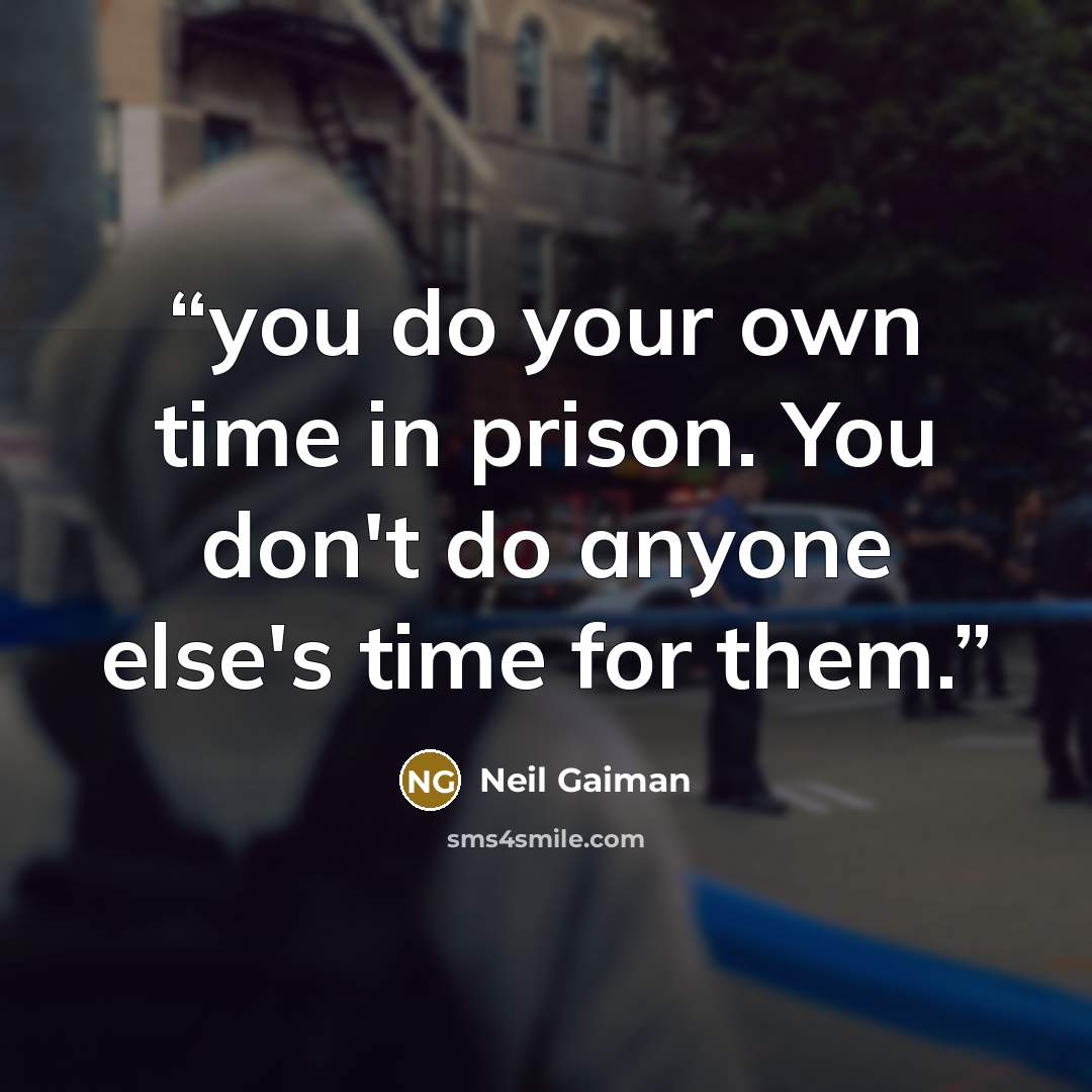 “you do your own time in prison. You don't do anyone else's time for them.” quote by Neil Gaiman