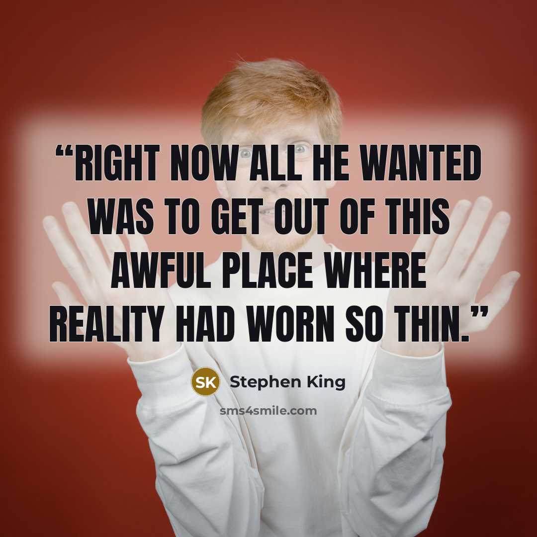 “Right now all he wanted was to get out of this awful place where reality had worn so thin.” quote by Stephen King