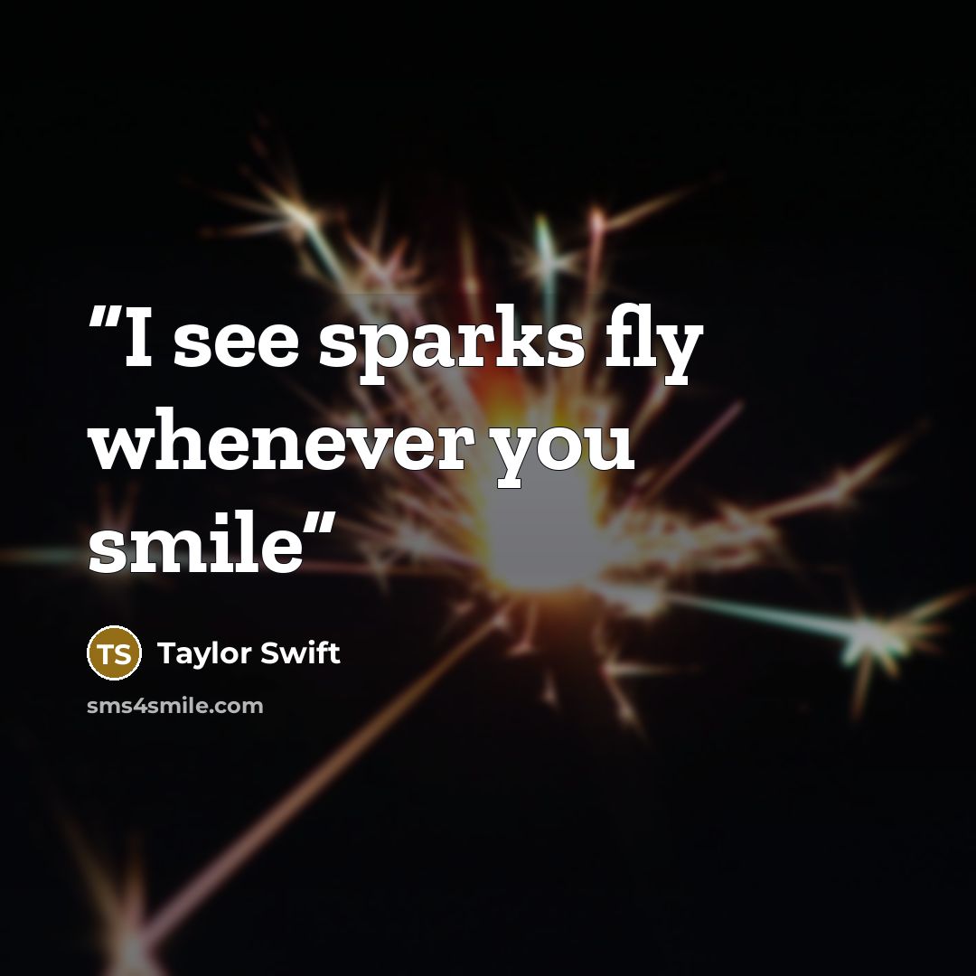 “I see sparks fly whenever you smile” quote by Taylor Swift