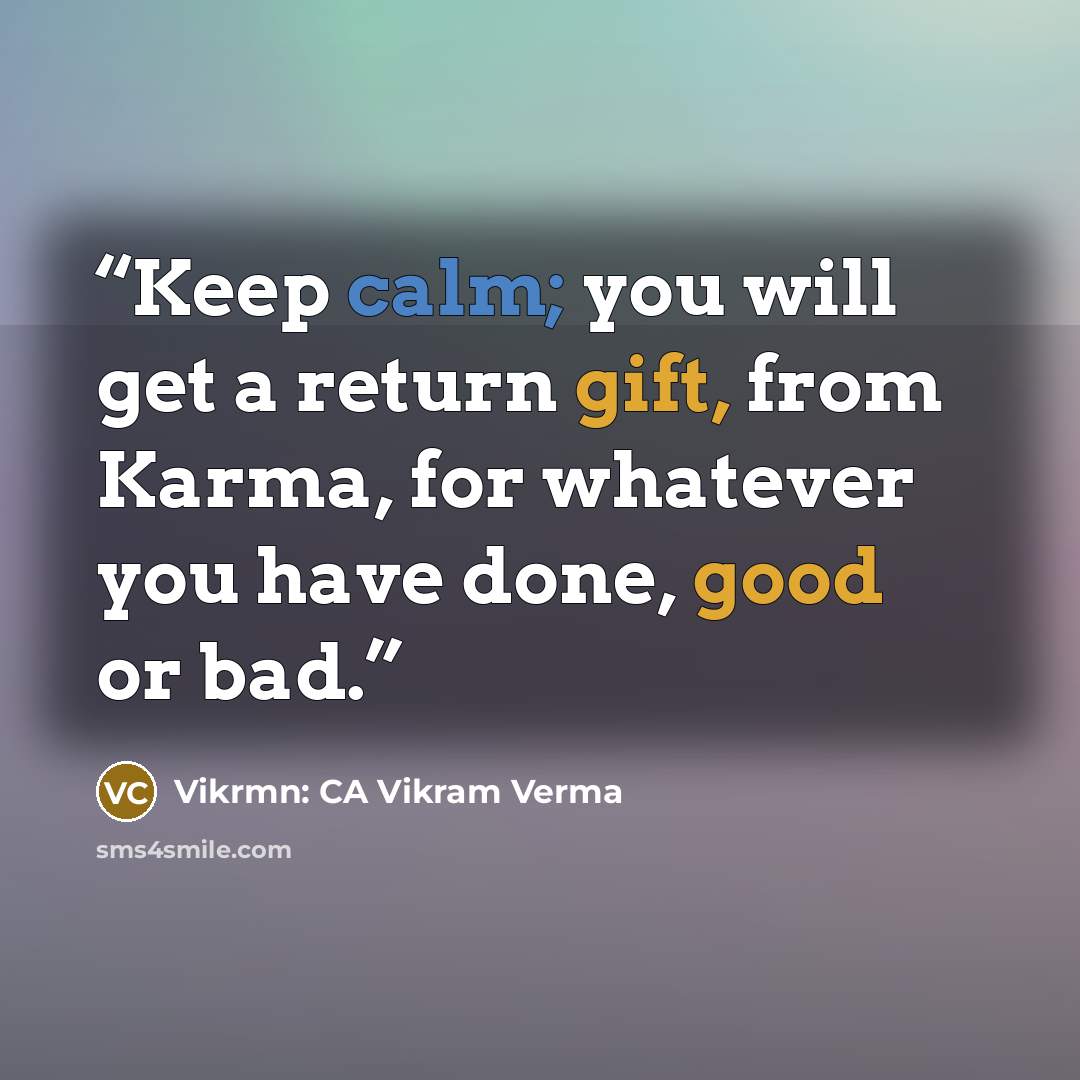 “Keep calm; you will get a return gift, from Karma, for whatever you have done, good or bad.” quote by Vikrmn: CA Vikram Verma