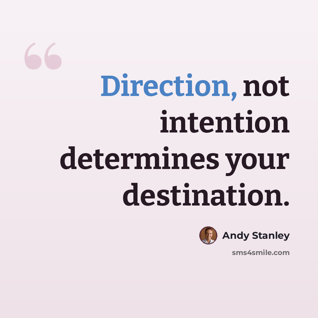 “Direction, not intention determines your destination.” quote by Andy Stanley