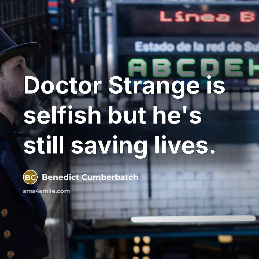 “Doctor Strange is selfish but he's still saving lives.” quote by Benedict Cumberbatch