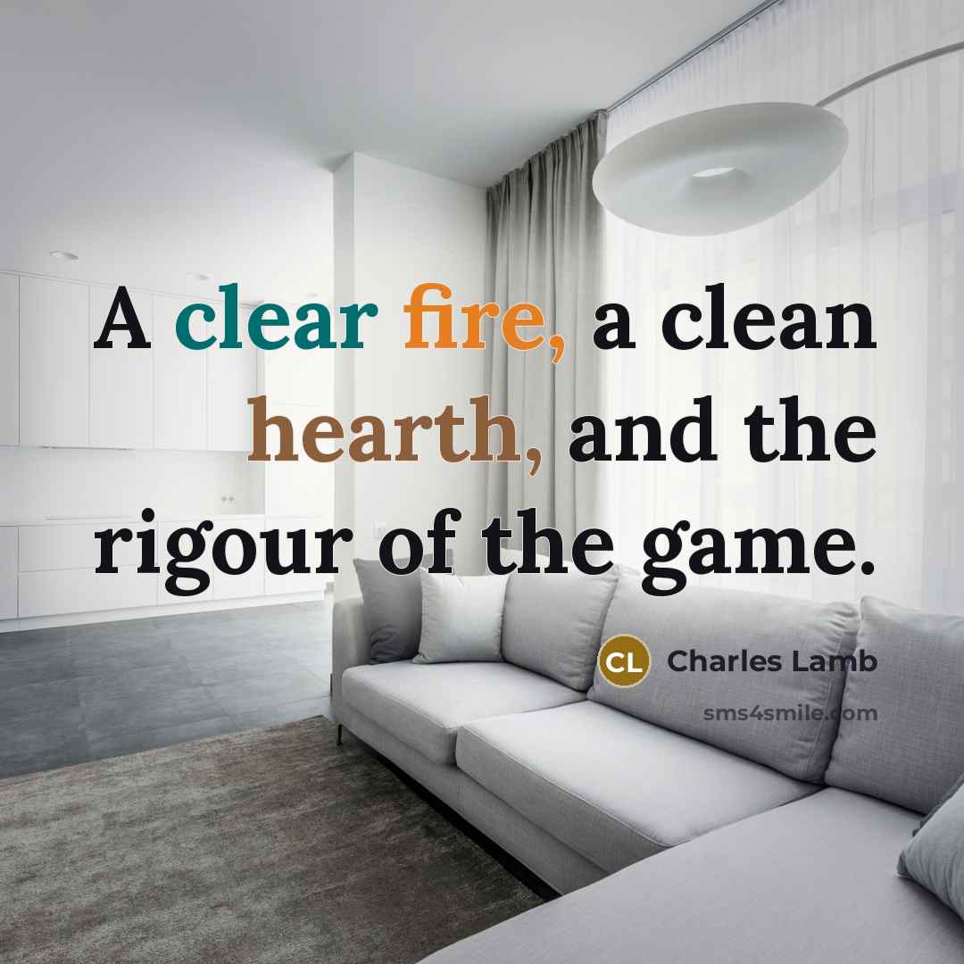 “A clear fire, a clean hearth, and the rigour of the game.” quote by Charles Lamb