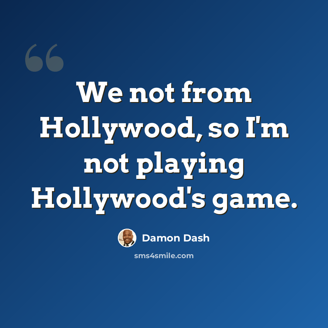 “We not from Hollywood, so I'm not playing Hollywood's game.” quote by Damon Dash