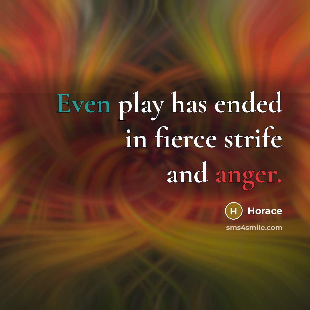 “Even play has ended in fierce strife and anger.” quote by Horace