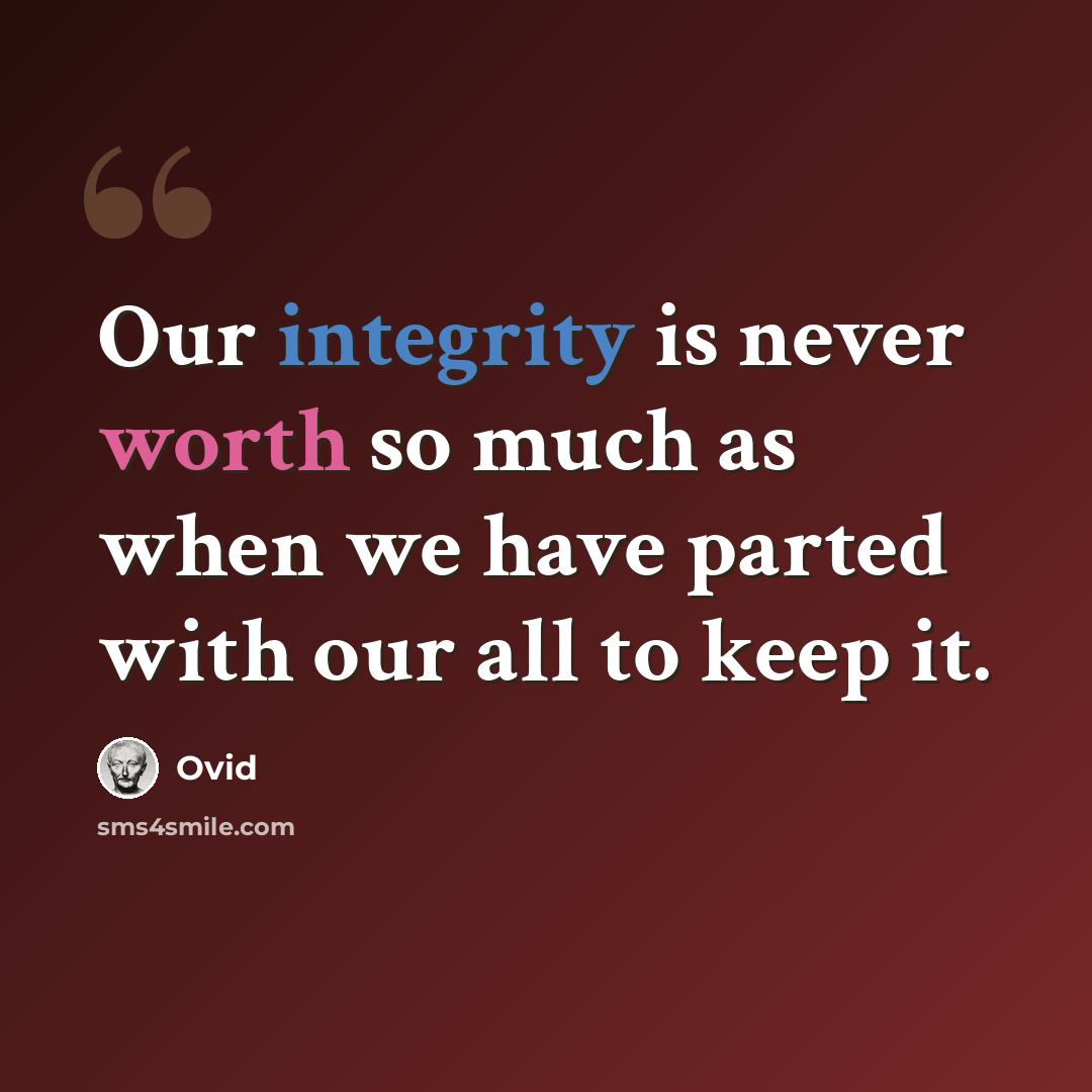 “Our integrity is never worth so much as when we have parted with our all to keep it.” quote by Ovid