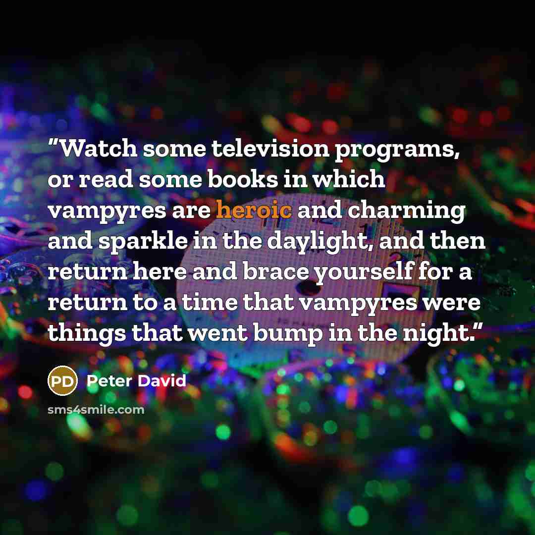 “Watch some television programs, or read some books in which vampyres are heroic and charming and sparkle in the daylight, and then return here and brace yourself for a return to a time that vampyres were things that went bump in the night.” quote by Peter David