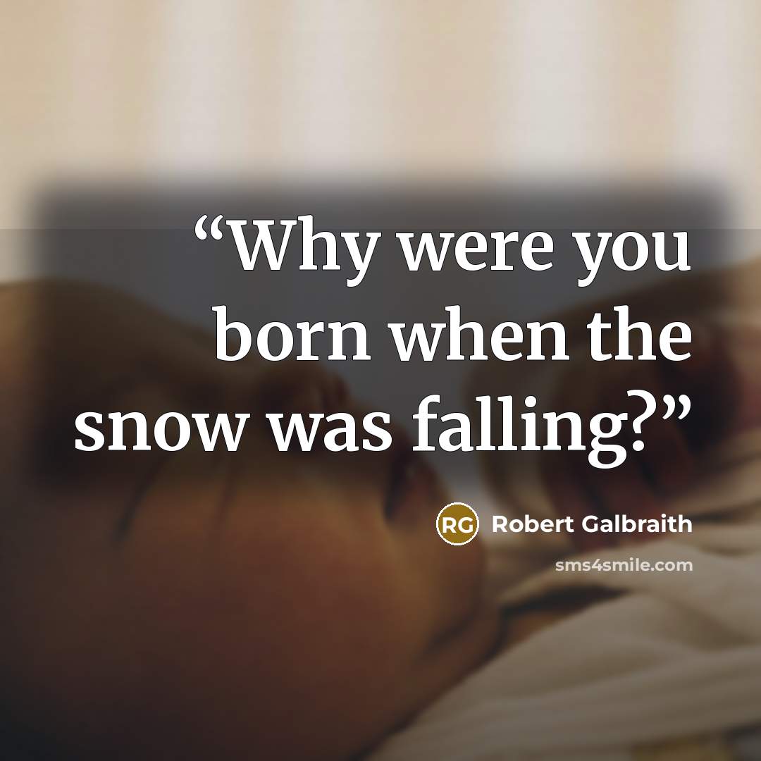 “Why were you born when the snow was falling?” quote by Robert Galbraith