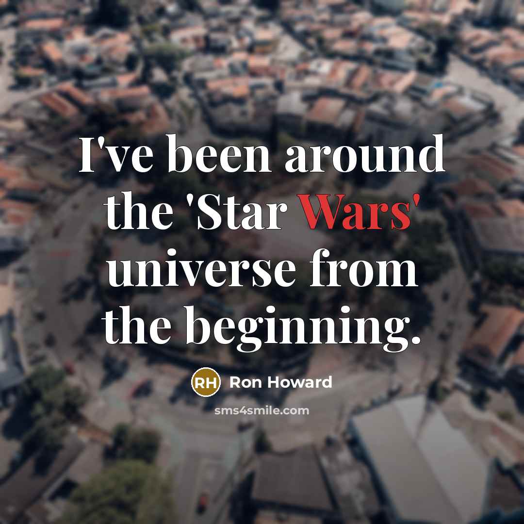 “I've been around the 'Star Wars' universe from the beginning.” quote by Ron Howard
