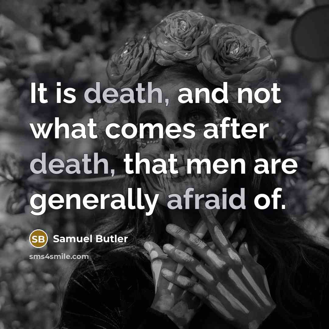 “It is death, and not what comes after death, that men are generally afraid of.” quote by Samuel Butler