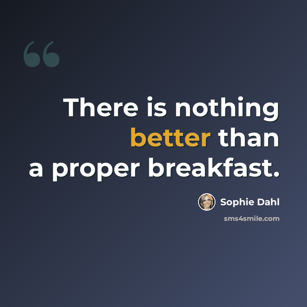 “There is nothing better than a proper breakfast.” quote by Sophie Dahl
