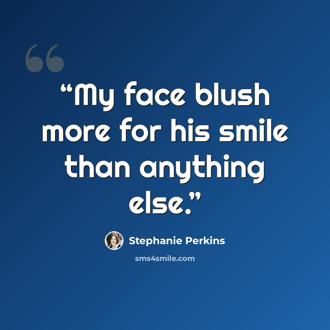 “My face blush more for his smile than anything else.” quote by Stephanie Perkins
