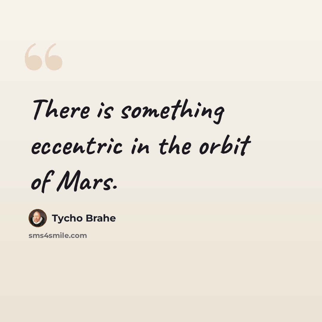 “There is something eccentric in the orbit of Mars.” quote by Tycho Brahe