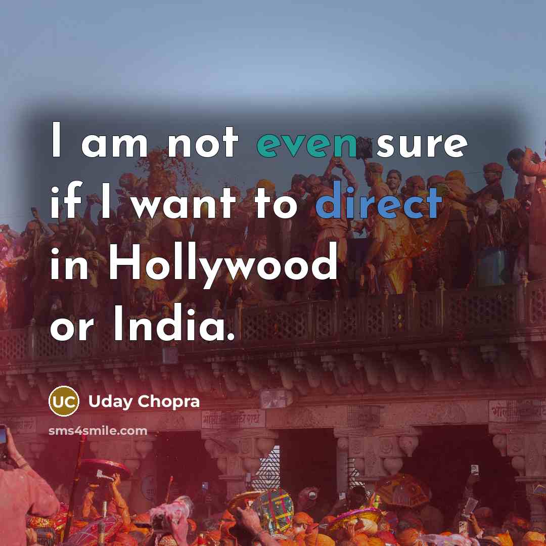 “I am not even sure if I want to direct in Hollywood or India.” quote by Uday Chopra