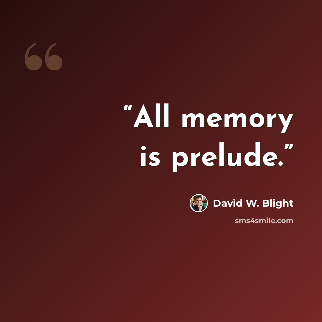 “All memory is prelude.” quote by David W. Blight
