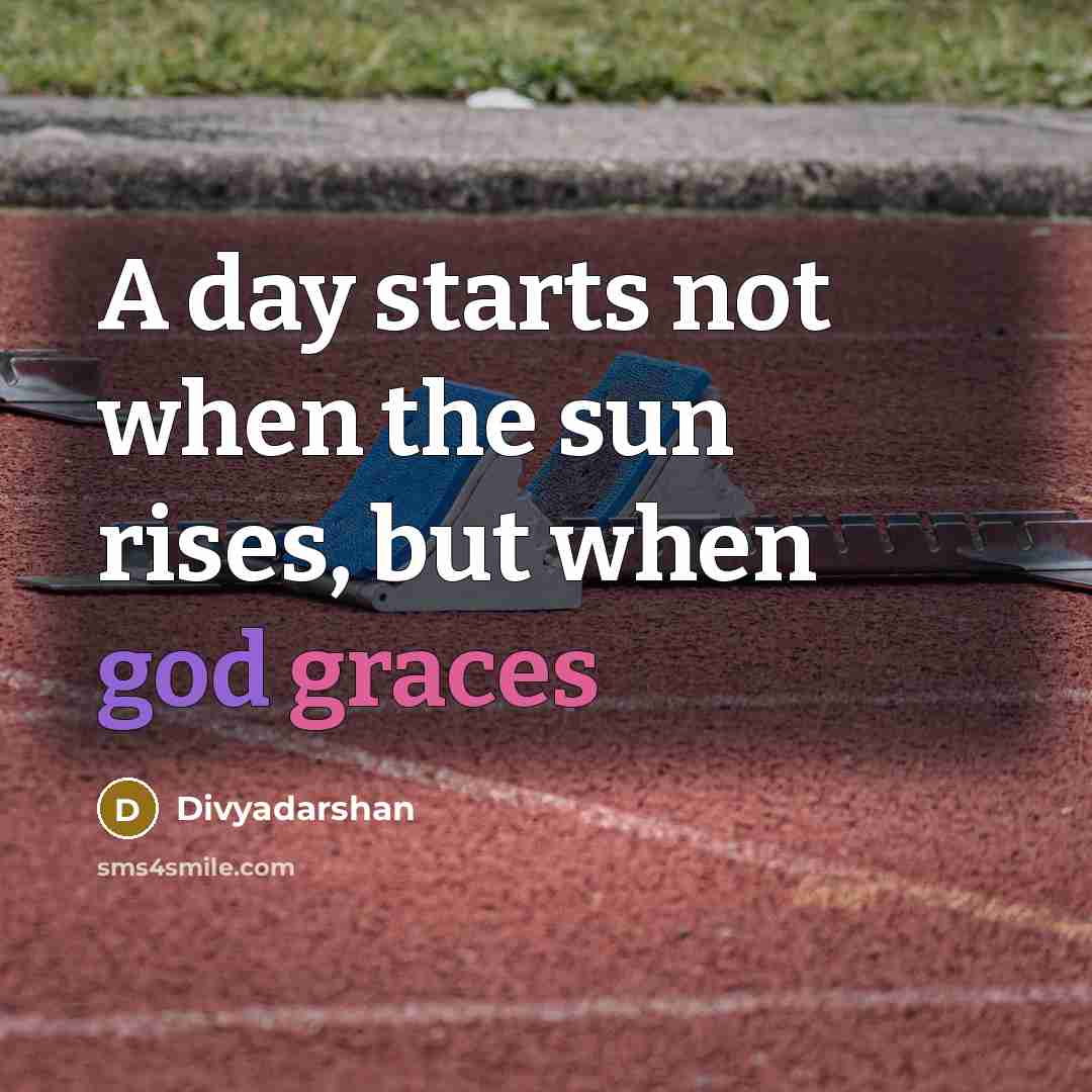 “A day starts not when the sun rises, but when god graces” quote by Divyadarshan