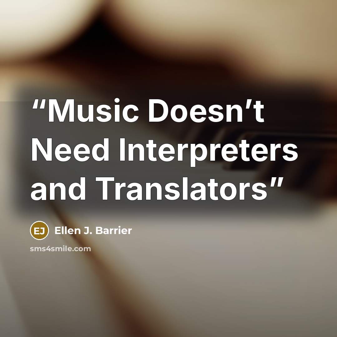 “Music Doesn’t Need Interpreters and Translators” quote by Ellen J. Barrier
