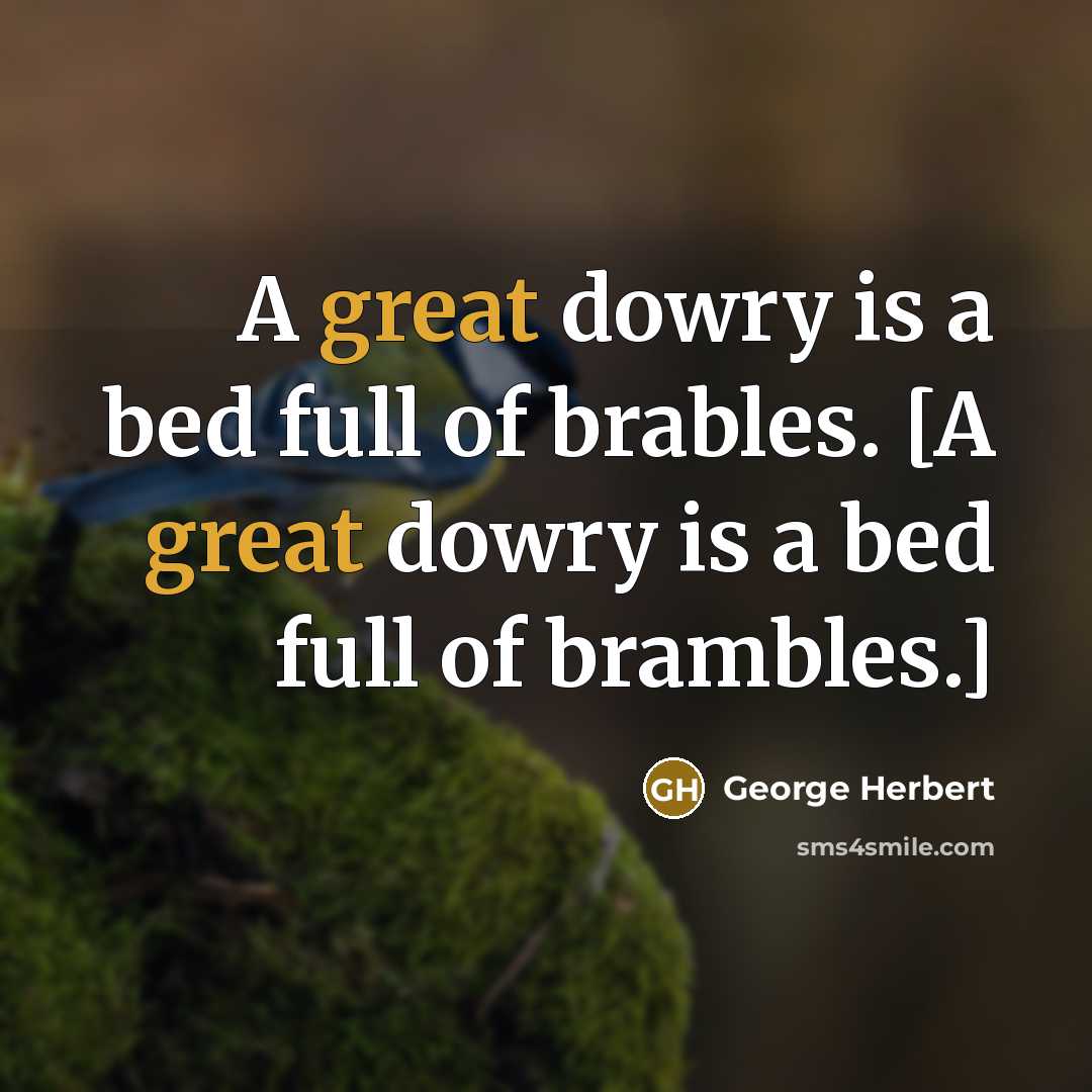 “A great dowry is a bed full of brables. [A great dowry is a bed full of brambles.]” quote by George Herbert