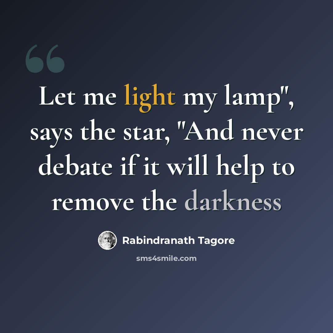 “Let me light my lamp", says the star, "And never debate if it will help to remove the darkness” quote by Rabindranath Tagore