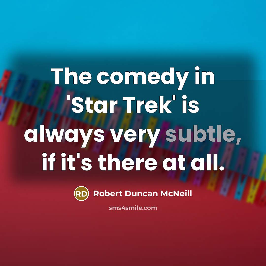 “The comedy in 'Star Trek' is always very subtle, if it's there at all.” quote by Robert Duncan McNeill