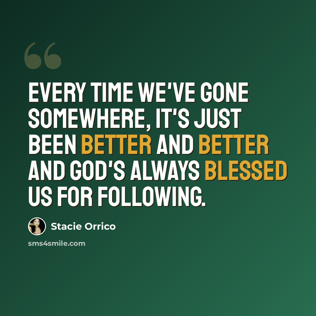 “Every time we've gone somewhere, it's just been better and better and God's always blessed us for following.” quote by Stacie Orrico