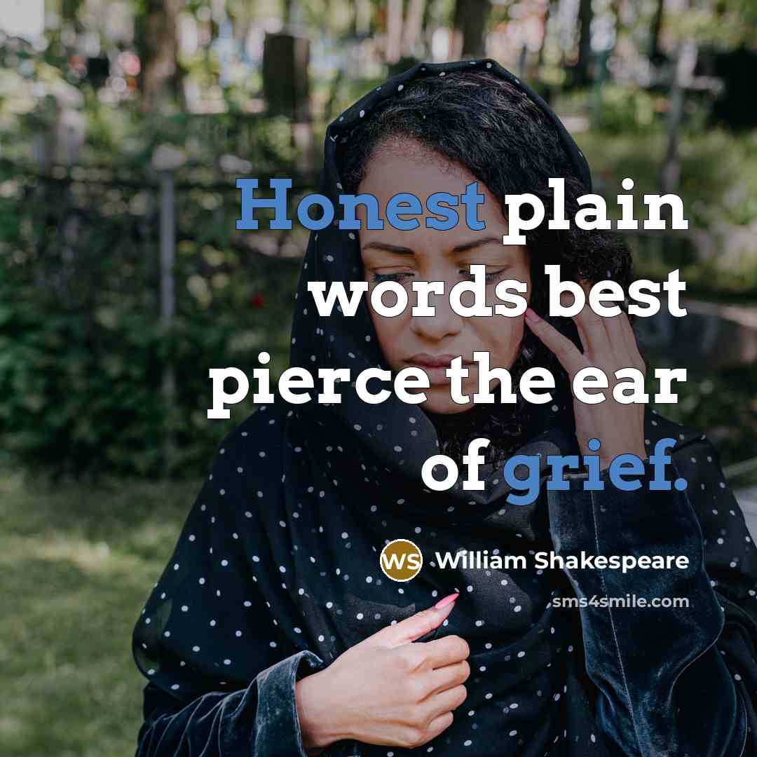 “Honest plain words best pierce the ear of grief.” quote by William Shakespeare