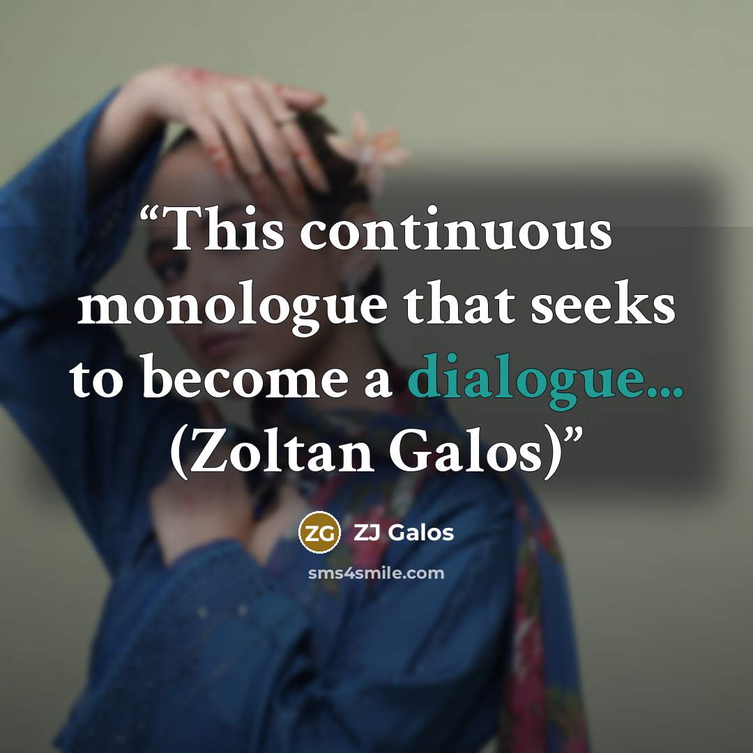 “This continuous monologue that seeks to become a dialogue... (Zoltan Galos)” quote by ZJ Galos