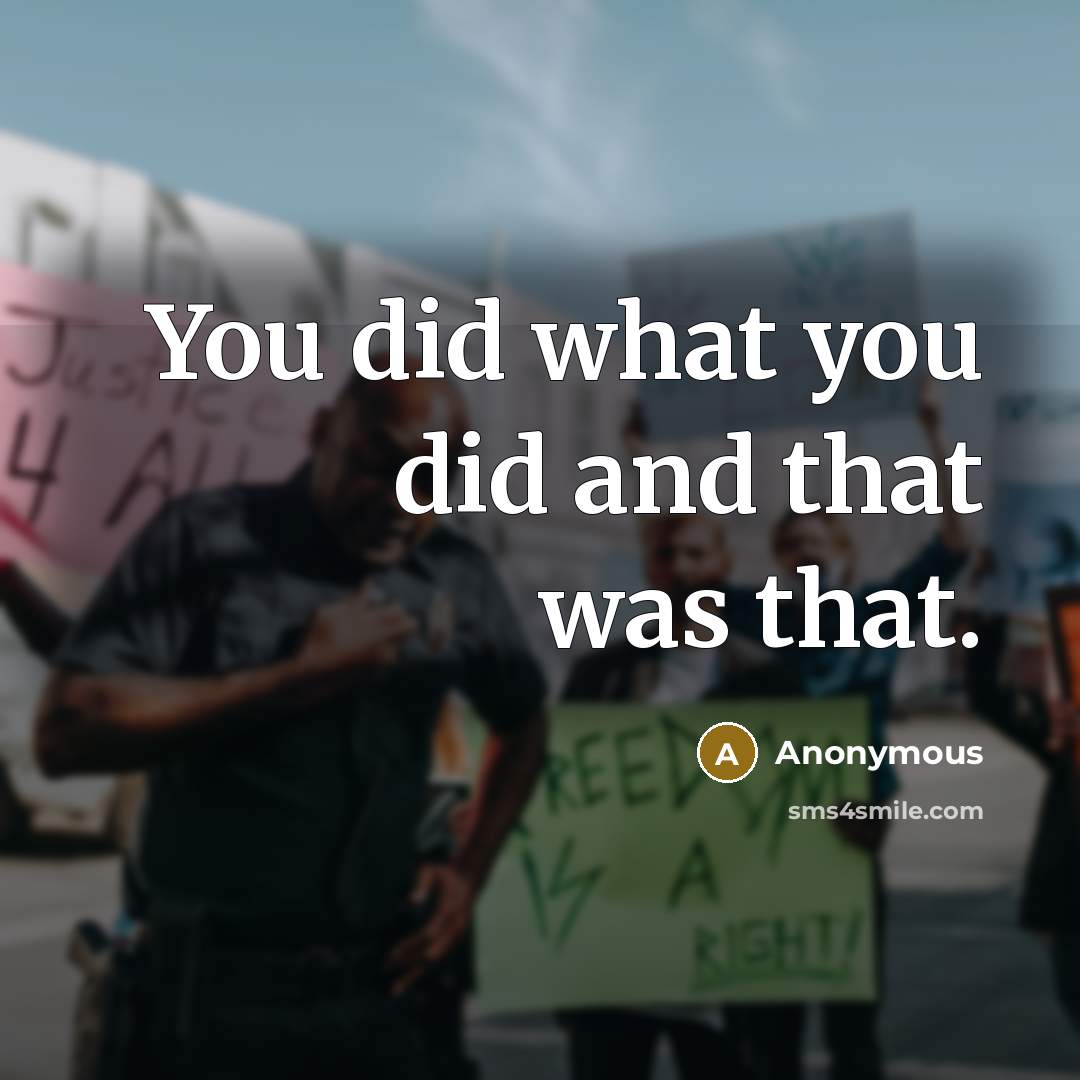 “You did what you did and that was that.” quote by Anonymous