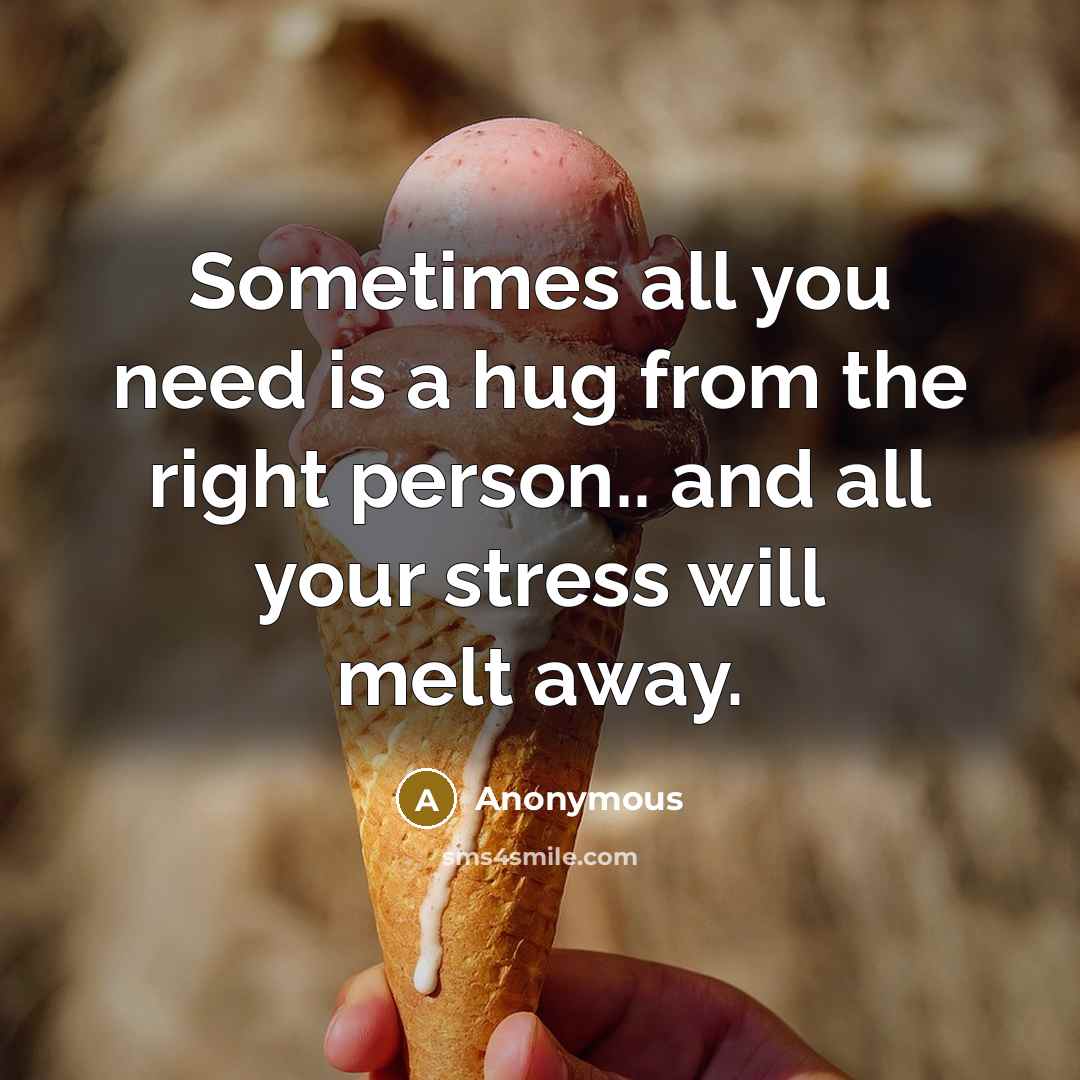 “Sometimes all you need is a hug from the right person.. and all your stress will melt away.” quote by Anonymous