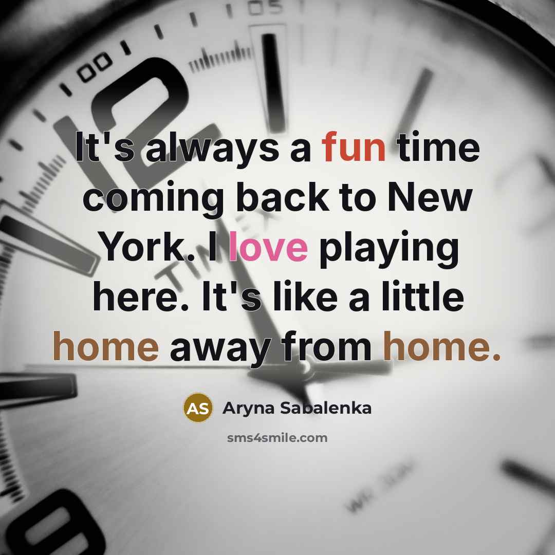 “It's always a fun time coming back to New York. I love playing here. It's like a little home away from home.” quote by Aryna Sabalenka