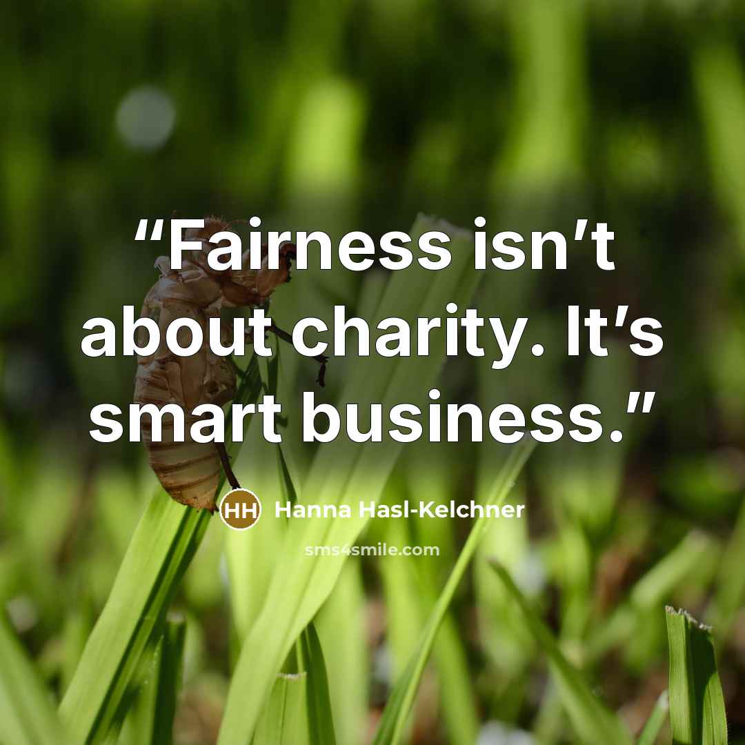 “Fairness isn’t about charity. It’s smart business.” quote by Hanna Hasl-Kelchner