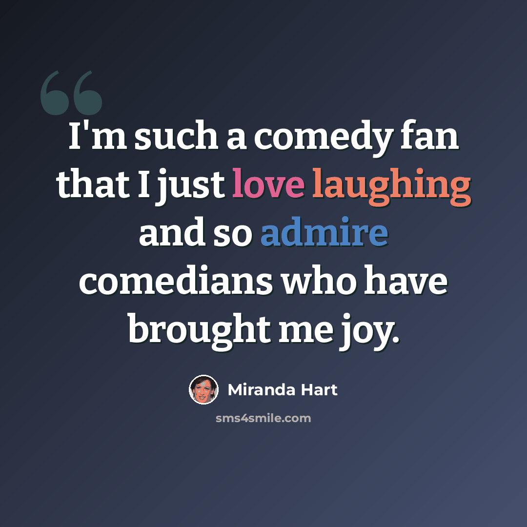 “I'm such a comedy fan that I just love laughing and so admire comedians who have brought me joy.” quote by Miranda Hart