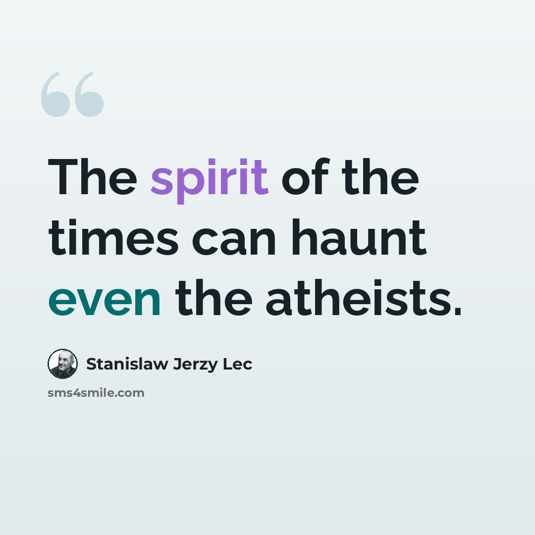 “The spirit of the times can haunt even the atheists.” quote by Stanislaw Jerzy Lec