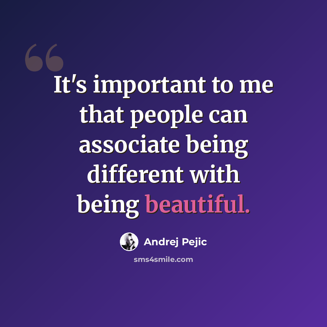 “It's important to me that people can associate being different with being beautiful.” quote by Andrej Pejic