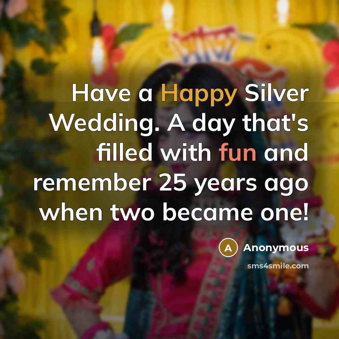 “Have a Happy Silver Wedding. A day that's filled with fun and remember 25 years ago when two became one!” quote by Anonymous