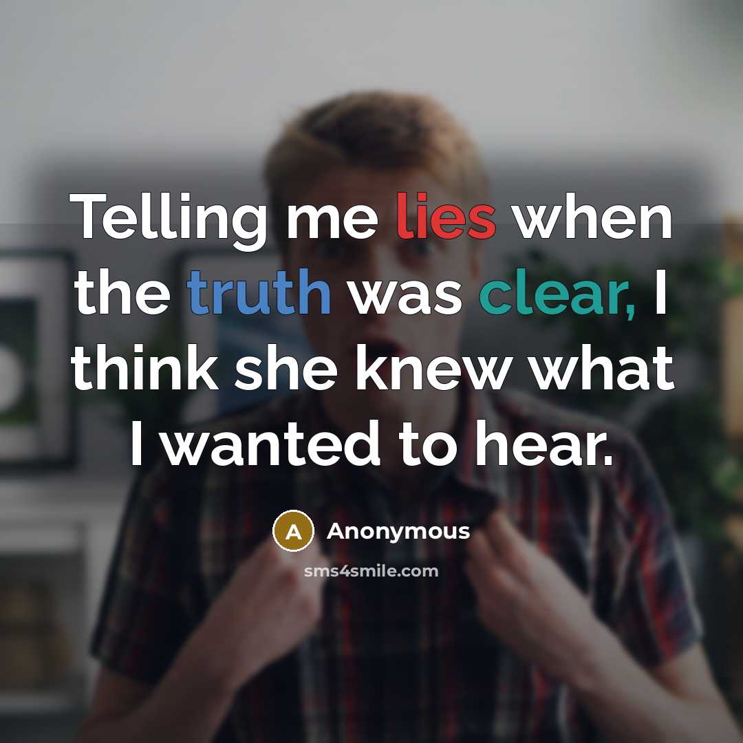 “Telling me lies when the truth was clear, I think she knew what I wanted to hear.” quote by Anonymous