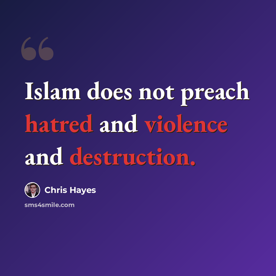 “Islam does not preach hatred and violence and destruction.” quote by Chris Hayes