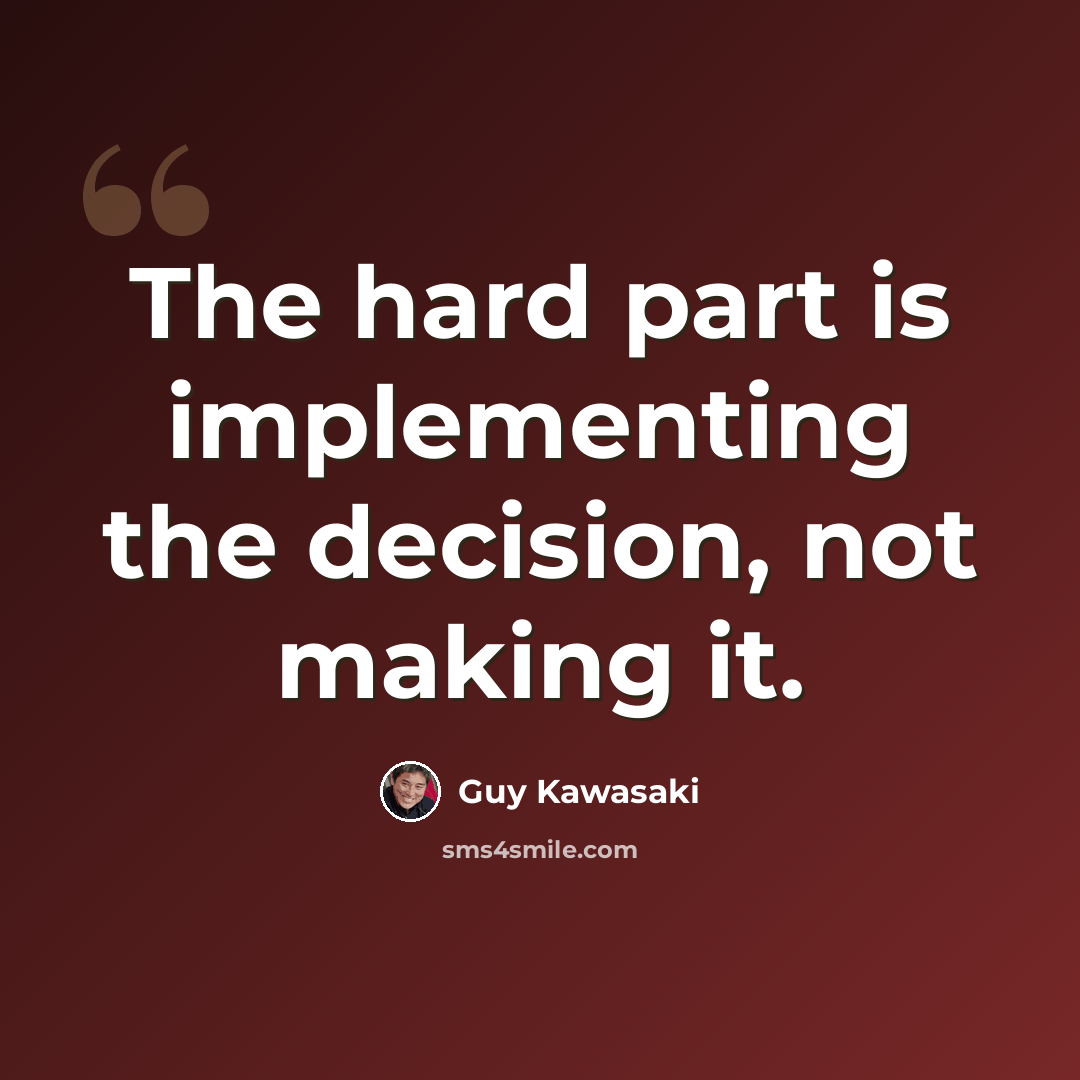 “The hard part is implementing the decision, not making it.” quote by Guy Kawasaki