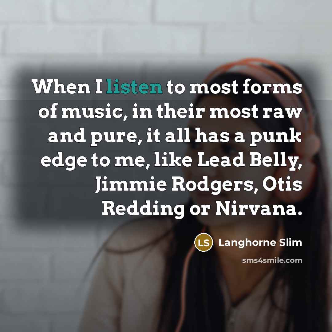 “When I listen to most forms of music, in their most raw and pure, it all has a punk edge to me, like Lead Belly, Jimmie Rodgers, Otis Redding or Nirvana.” quote by Langhorne Slim