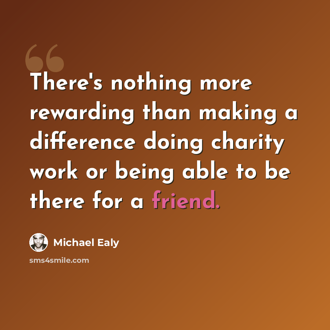 “There's nothing more rewarding than making a difference doing charity work or being able to be there for a friend.” quote by Michael Ealy
