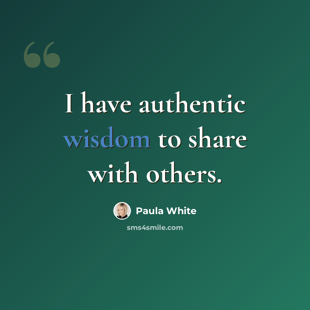 “I have authentic wisdom to share with others.” quote by Paula White