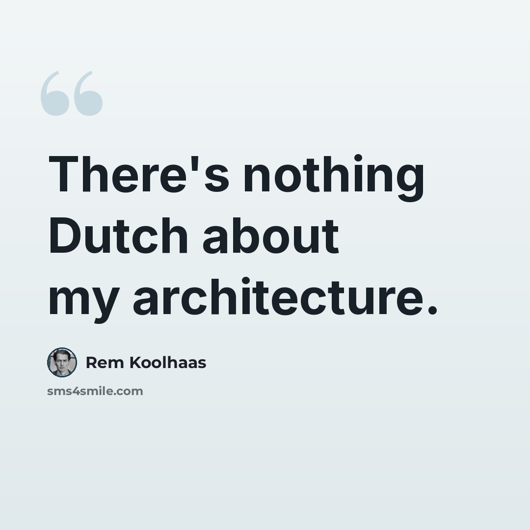 “There's nothing Dutch about my architecture.” quote by Rem Koolhaas