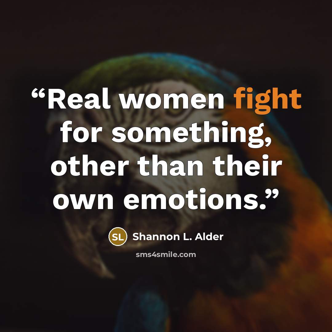 “Real women fight for something, other than their own emotions.” quote by Shannon L. Alder