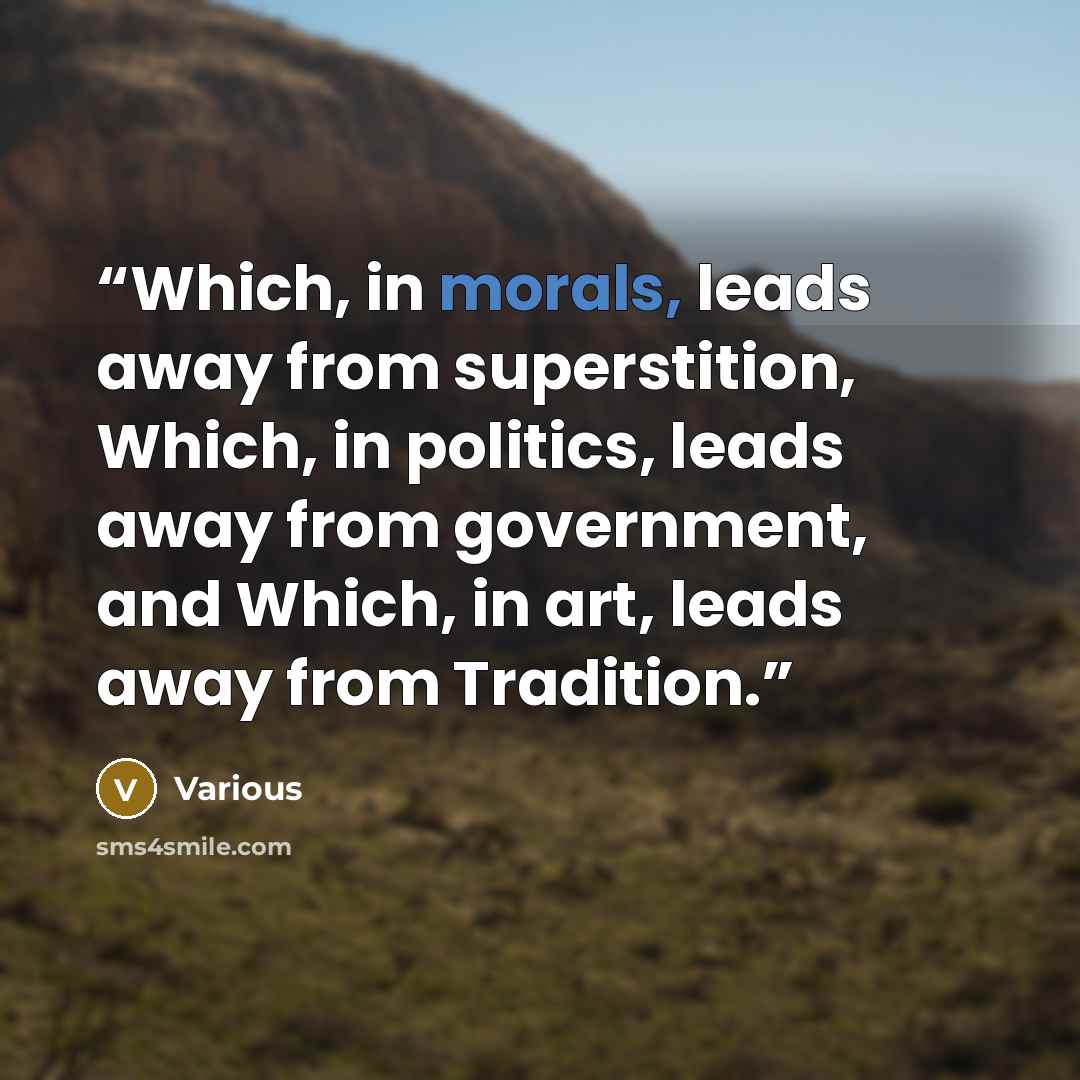 “Which, in morals, leads away from superstition, Which, in politics, leads away from government, and Which, in art, leads away from Tradition.” quote by Various