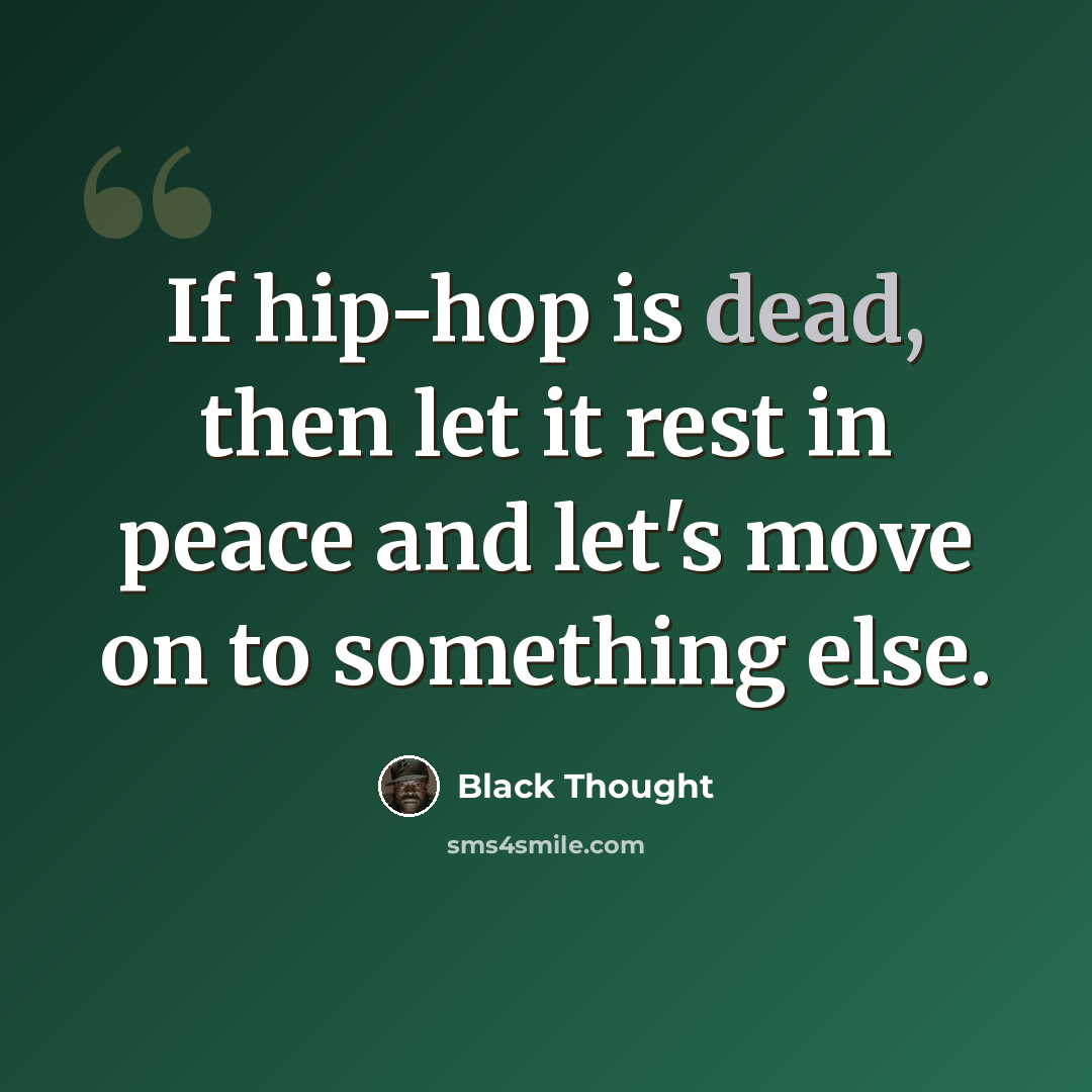 “If hip-hop is dead, then let it rest in peace and let's move on to something else.” quote by Black Thought